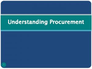 Understanding Procurement 1 Procurement Policy Need to set