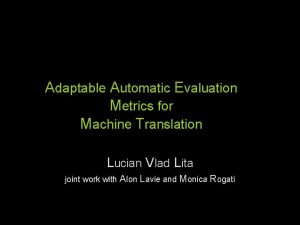 Adaptable Automatic Evaluation Metrics for Machine Translation Lucian