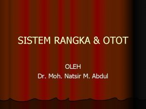 SISTEM RANGKA OTOT OLEH Dr Moh Natsir M