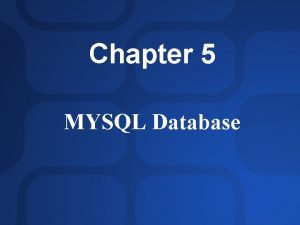 Chapter 5 MYSQL Database Introduction to MYSQL My