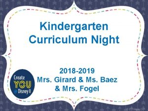 Kindergarten Curriculum Night 2018 2019 Mrs Girard Ms