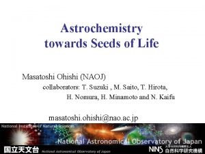 Astrochemistry towards Seeds of Life Masatoshi Ohishi NAOJ