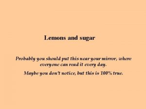 Lemons and sugar Probably you should put this