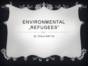 ENVIRONMENTAL REFUGEES By Szva Adl Tar DEFINITION OF