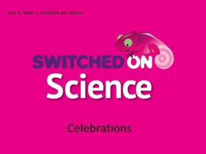 Year 1 Topic 2 Switched on Science Celebrations