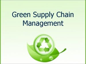 Green Supply Chain Management What is Supply Chain