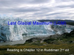 Last Glacial Maximum LGM Reading is Chapter 12