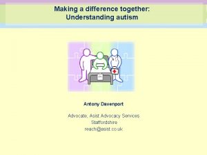 Making a difference together Understanding autism Antony Davenport