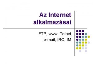 Az Internet alkalmazsai FTP www Telnet email IRC