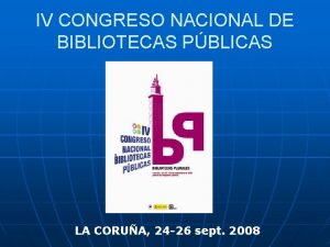 IV CONGRESO NACIONAL DE BIBLIOTECAS PBLICAS LA CORUA