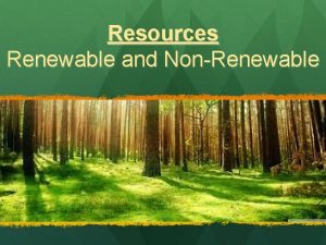 Resources Renewable and NonRenewable Resources Natural Resources are