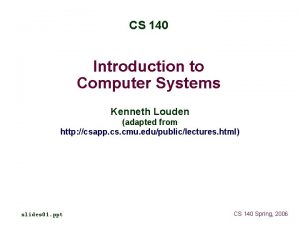 CS 140 Introduction to Computer Systems Kenneth Louden