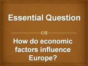 Essential Question How do economic factors influence Europe