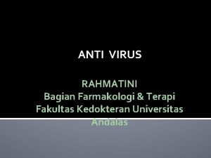 ANTI VIRUS RAHMATINI Bagian Farmakologi Terapi Fakultas Kedokteran