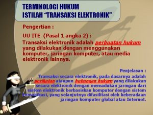 TERMINOLOGI HUKUM ISTILAH TRANSAKSI ELEKTRONIK Pengertian UU ITE