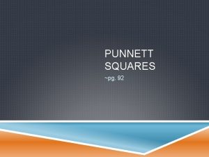 PUNNETT SQUARES pg 92 PUNNETT SQUARES Punnett Square