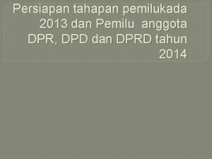 Persiapan tahapan pemilukada 2013 dan Pemilu anggota DPR