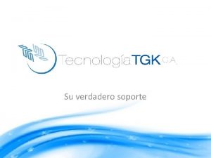 Su verdadero soporte Quienes Somos Tecnologa TGK C