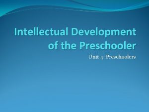 Intellectual Development of the Preschooler Unit 4 Preschoolers