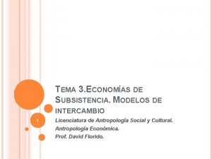 TEMA 3 ECONOMAS DE SUBSISTENCIA MODELOS DE INTERCAMBIO