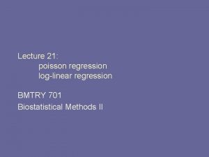 Lecture 21 poisson regression loglinear regression BMTRY 701