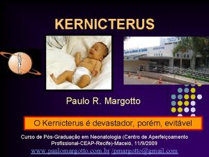 KERNICTERUS Paulo R Margotto O Kernicterus devastador porm