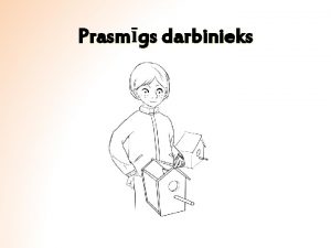 Prasmgs darbinieks Darbiniekam jzina un jprot Prasmgam darbiniekam