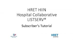 HRET HIIN Hospital Collaborative LISTSERV Subscribers Tutorial Instructions