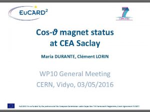 Cos magnet status at CEA Saclay Maria DURANTE