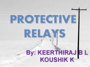 PROTECTIVE RELAYS By KEERTHIRAJ B L KOUSHIK K