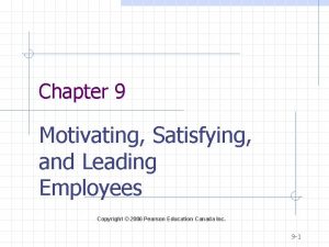 Chapter 9 Motivating Satisfying and Leading Employees Copyright