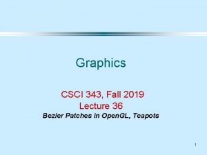 Graphics CSCI 343 Fall 2019 Lecture 36 Bezier