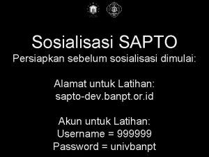 1 Sosialisasi SAPTO Persiapkan sebelum sosialisasi dimulai Alamat