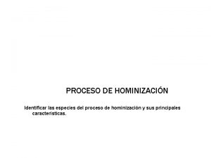 PROCESO DE HOMINIZACIN Identificar las especies del proceso
