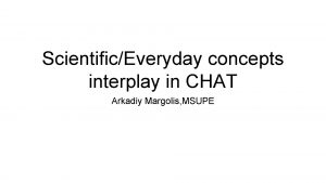 ScientificEveryday concepts interplay in CHAT Arkadiy Margolis MSUPE
