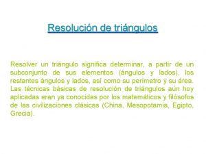 Resolucin de tringulos Resolver un tringulo significa determinar