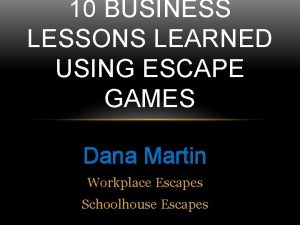 10 BUSINESS LESSONS LEARNED USING ESCAPE GAMES Dana