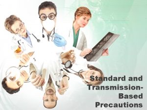 Standard and Transmission Based Precautions Standard Precautions set