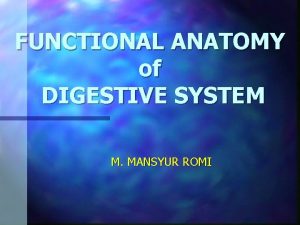 FUNCTIONAL ANATOMY of DIGESTIVE SYSTEM M MANSYUR ROMI