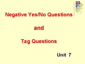 Negative YesNo Questions and Tag Questions Unit 7