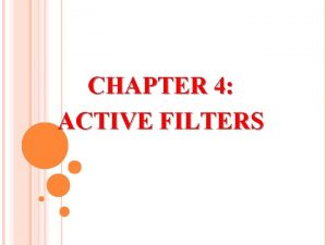 CHAPTER 4 ACTIVE FILTERS OBJECTIVES Describe three types