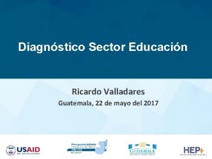 Diagnstico Sector Educacin Ricardo Valladares Guatemala 22 de