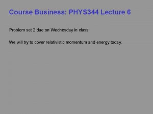 Course Business PHYS 344 Lecture 6 Problem set