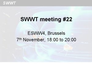SWWT meeting 22 ESWW 4 Brussels 7 th