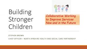 Building Stronger Children Collaborative Working to Improve Services