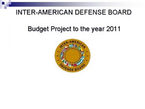 INTERAMERICAN DEFENSE BOARD Budget Project to the year