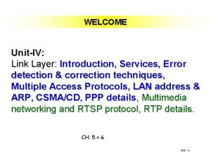 WELCOME UnitIV Link Layer Introduction Services Error detection