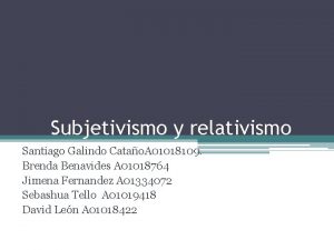 Subjetivismo y relativismo Santiago Galindo Catao A 01018109