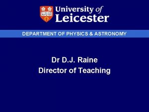 DEPARTMENT OF PHYSICS ASTRONOMY Dr D J Raine