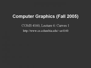 Computer Graphics Fall 2005 COMS 4160 Lecture 6